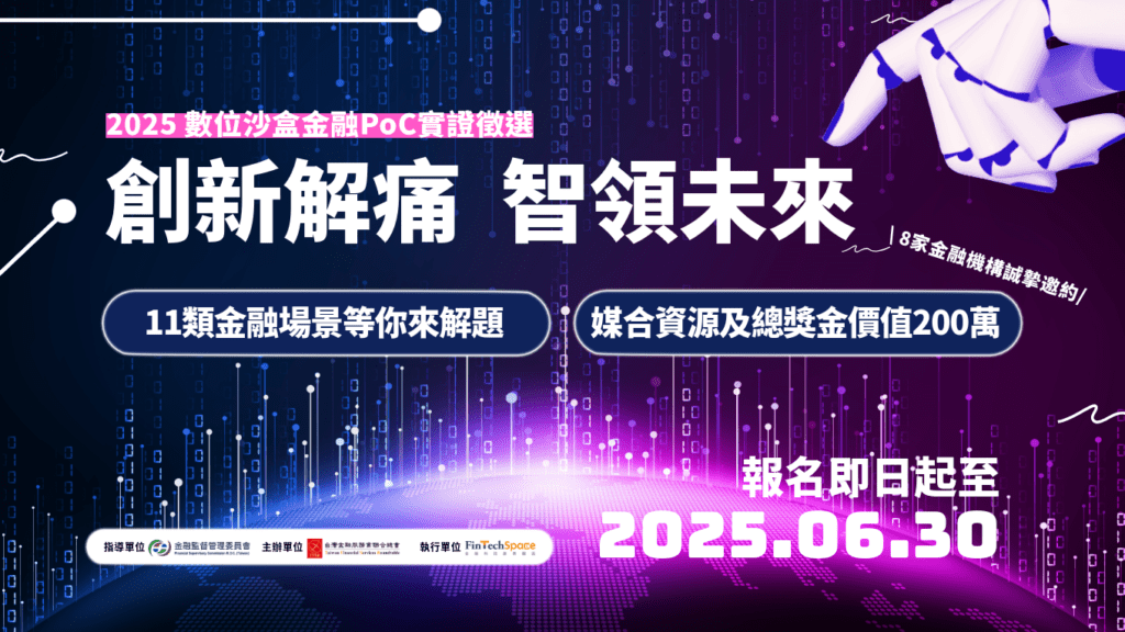 這張圖片是「2025數位沙盒金融PoC實證徵選」活動的宣傳海報，整體風格科技感強烈，主色為深藍與紫色。  重點資訊如下：  主題標語：創新解痛 智領未來  活動內容：  提供11類金融場景等待參賽者提出解決方案  獲選可媒合資源，總獎金價值達新台幣200萬元  有8家金融機構誠摯邀約參與合作  報名時間：即日起至 2025年6月30日  主辦與執行單位：由政府單位指導，FinTechSpace執行